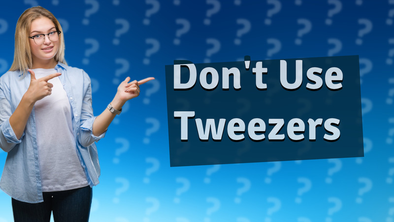 Don't Use Tweezers