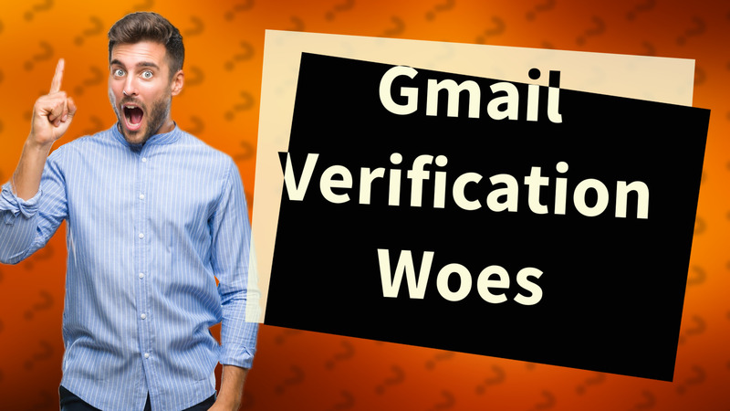 Gmail Verification Woes