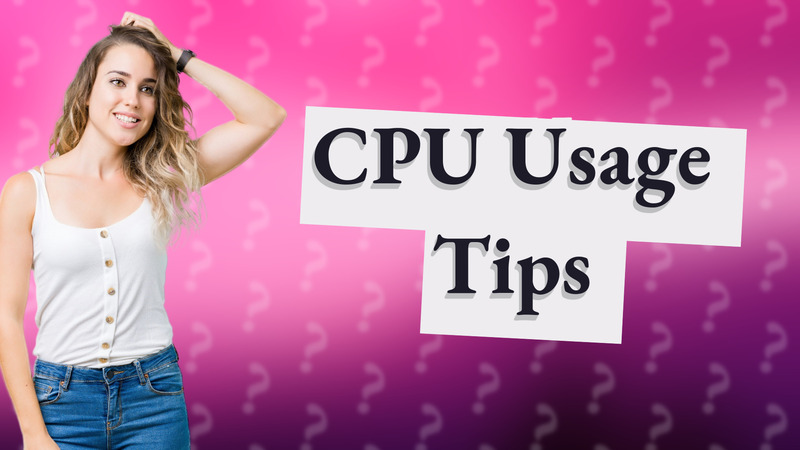 CPU Usage Tips
