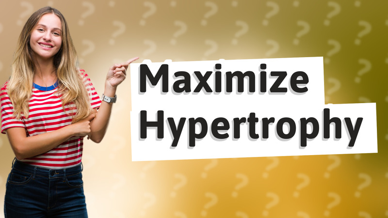 Maximize Hypertrophy