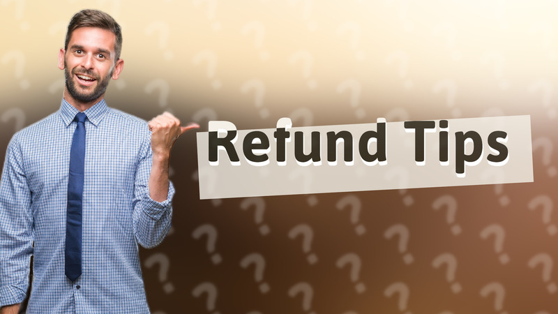 Refund Tips