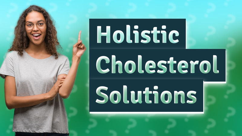 Holistic Cholesterol Solutions
