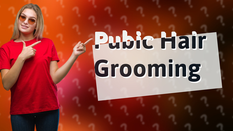 Pubic Hair Grooming