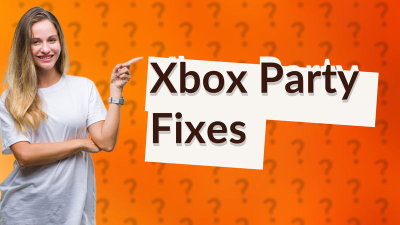 Xbox Party Fixes
