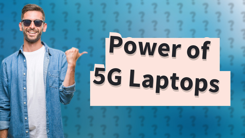 Power of 5G Laptops