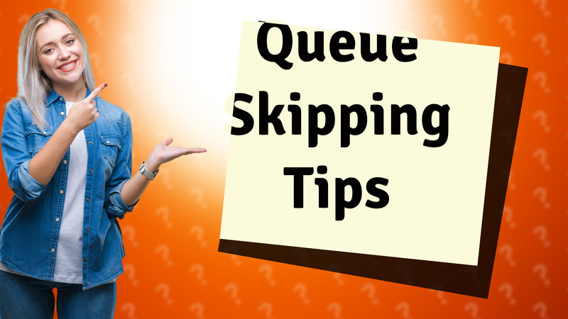 Queue Skipping Tips
