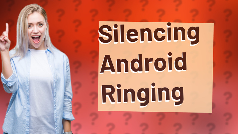 Silencing Android Ringing