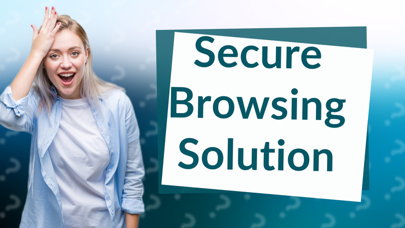 Secure Browsing Solution