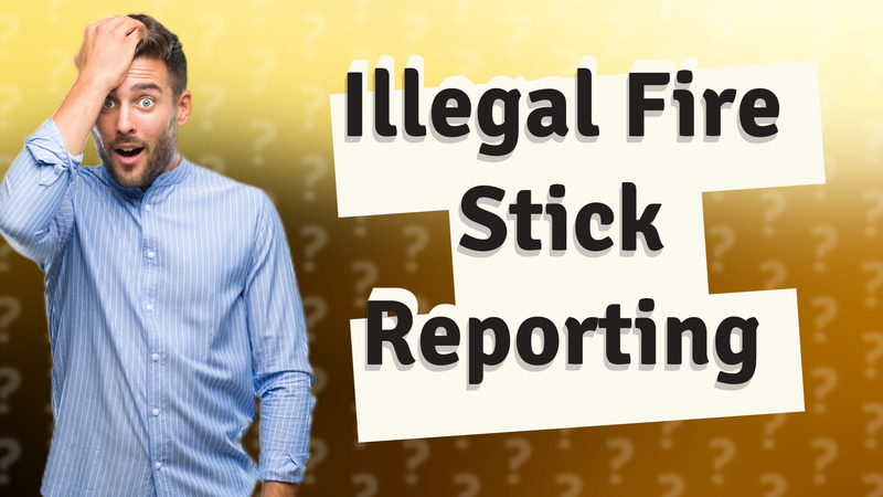 Illegal Fire Stick Reporting