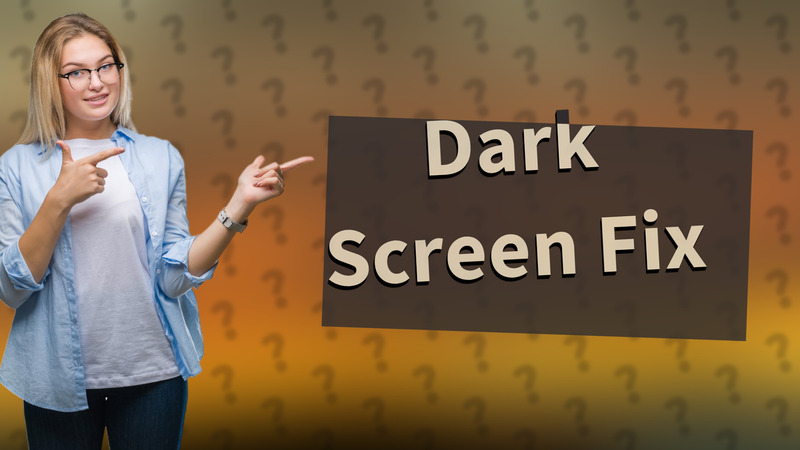 Dark Screen Fix