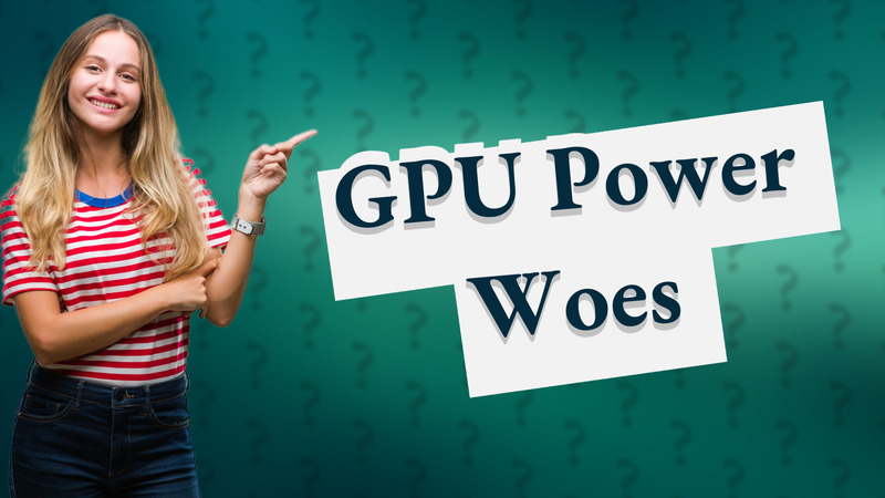GPU Power Woes