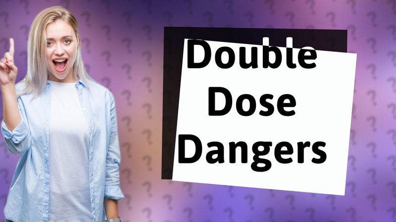 Double Dose Dangers