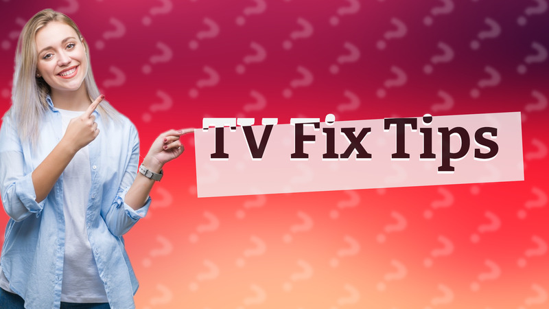 TV Fix Tips