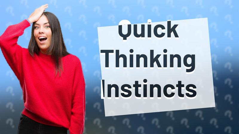 Quick Thinking Instincts