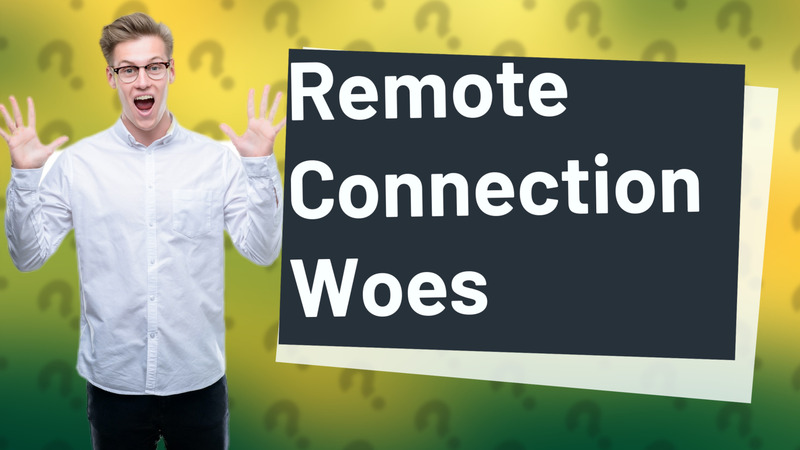 Remote Connection Woes