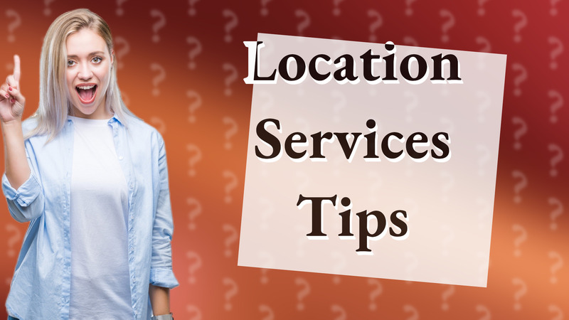 Location Services Tips