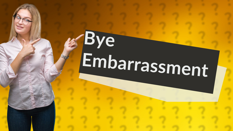 Bye Embarrassment