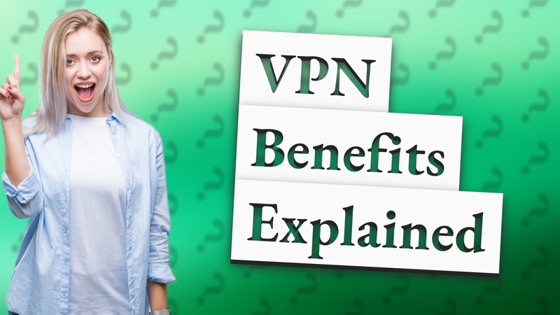 VPN Benefits Explained