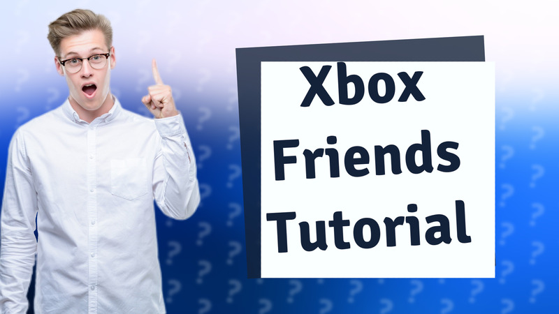 Xbox Friends Tutorial