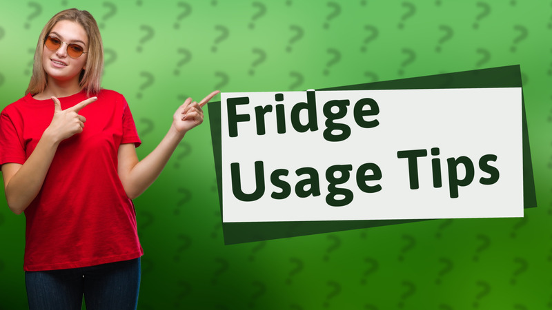 Fridge Usage Tips