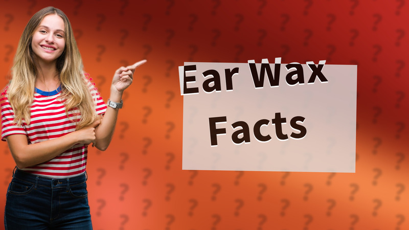 Ear Wax Facts