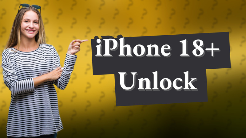 iPhone 18+ Unlock