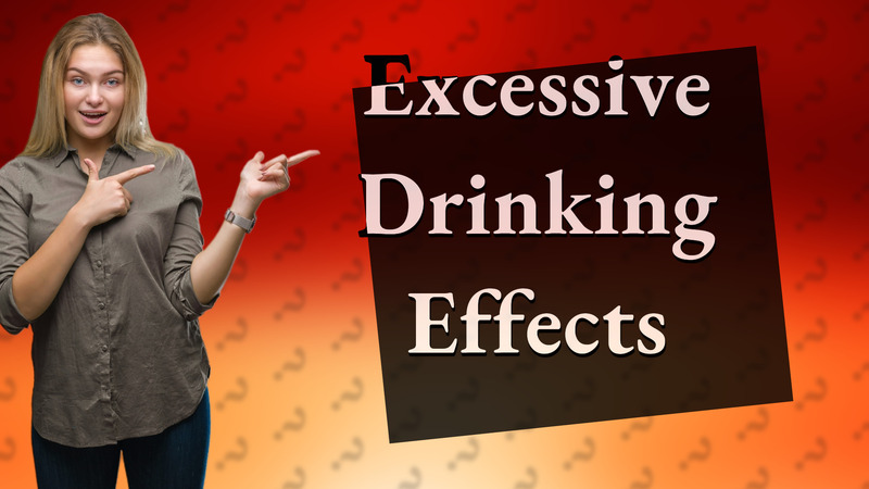 Excessive Drinking Effects