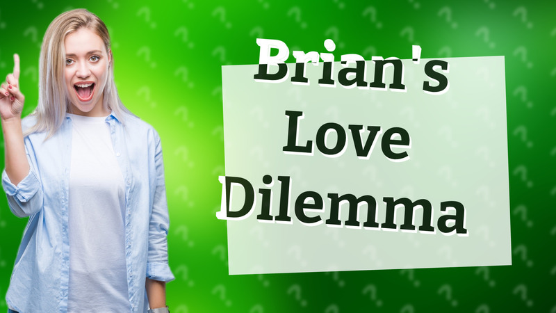 Brian's Love Dilemma