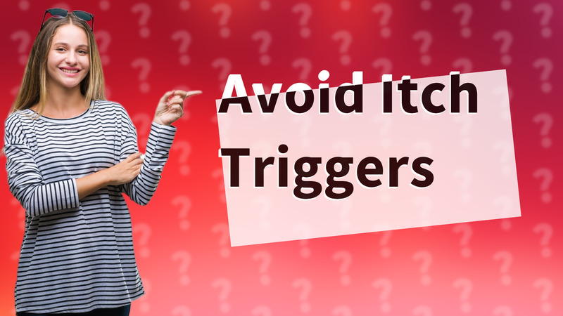 Avoid Itch Triggers