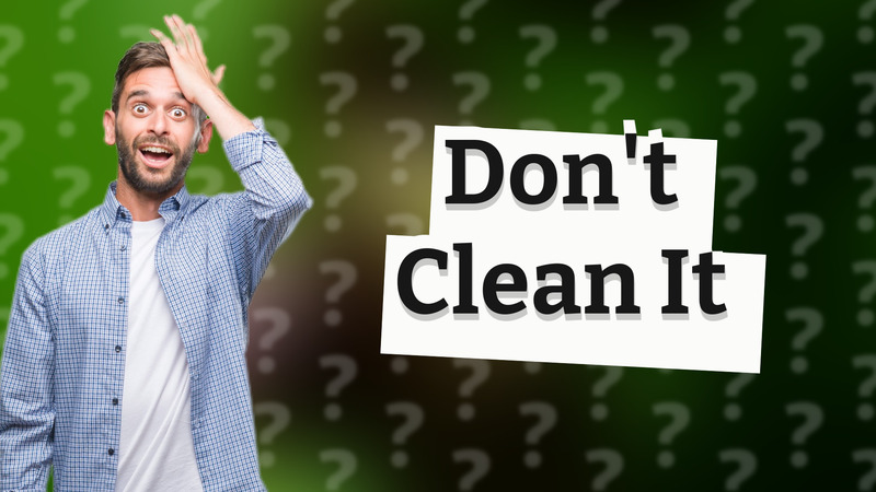 Don't Clean It