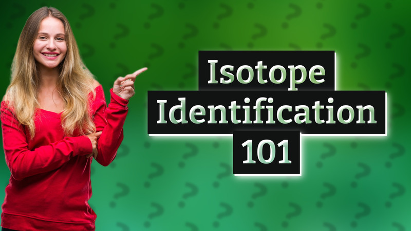 Isotope Identification 101