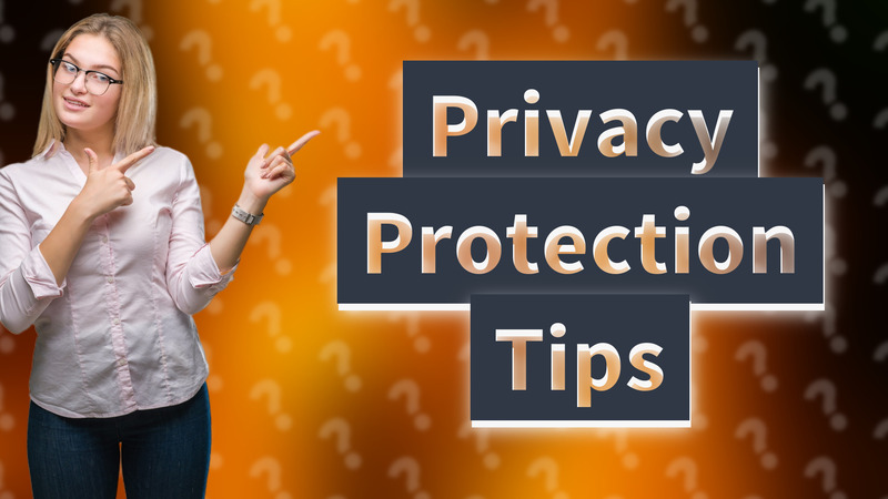 Privacy Protection Tips
