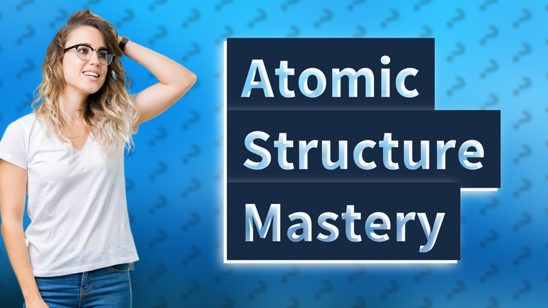 Atomic Structure Mastery