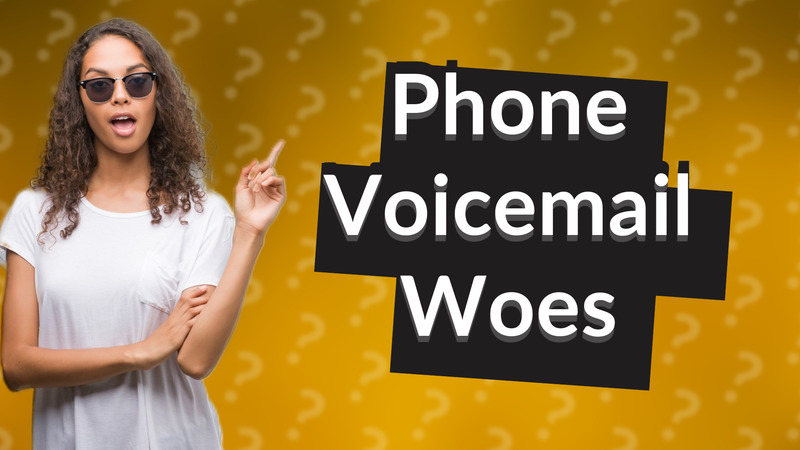 Phone Voicemail Woes