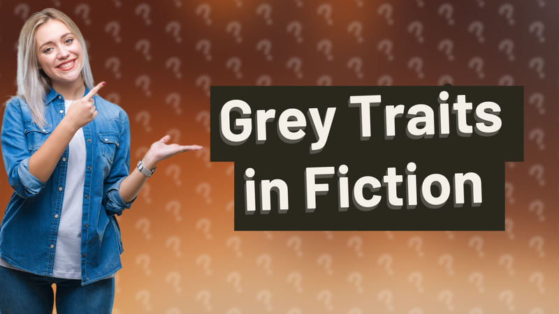 Grey Traits in Fiction