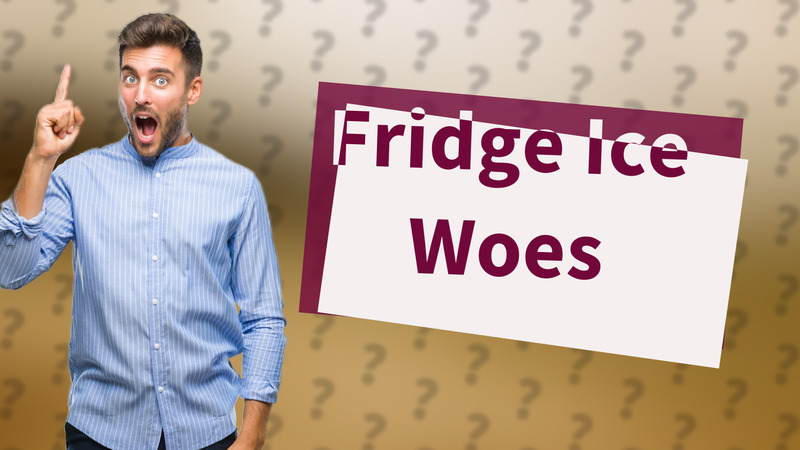 Fridge Ice Woes