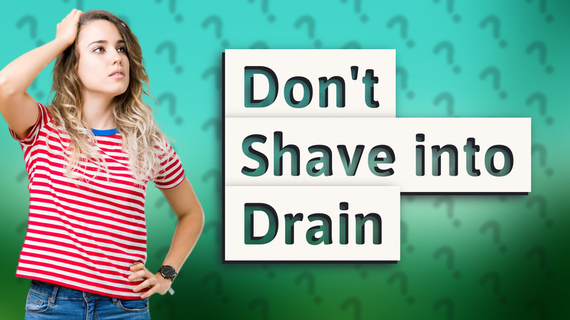 Don't Shave into Drain