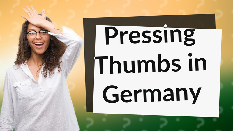 Pressing Thumbs in Germany