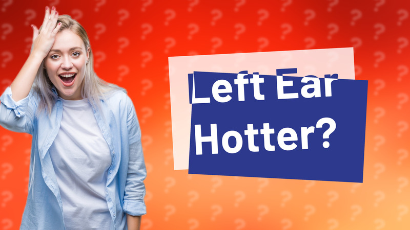 Left Ear Hotter?