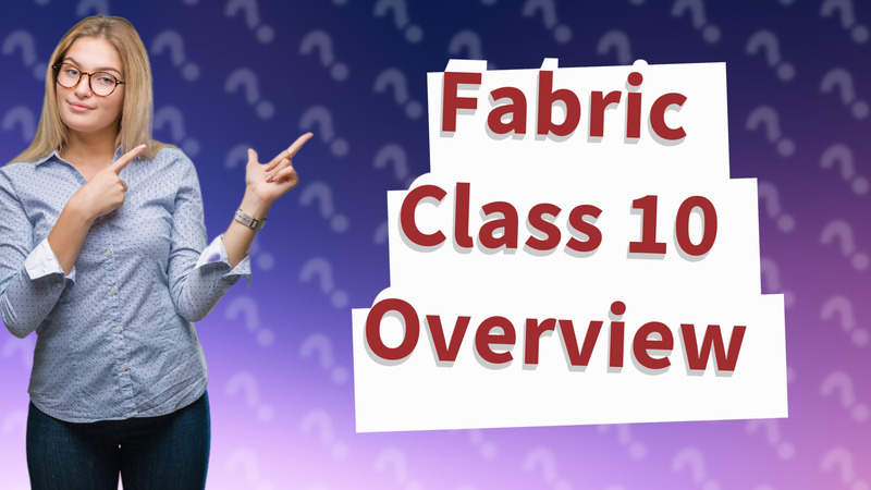 Fabric Class 10 Overview
