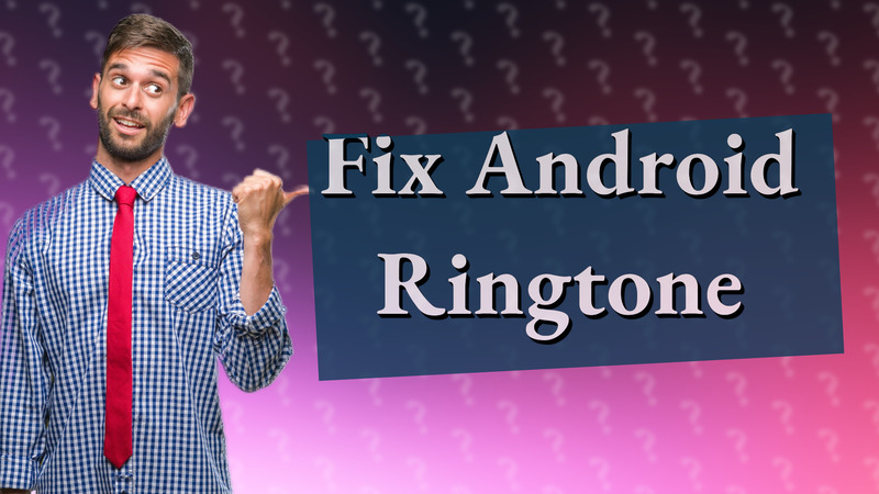 Fix Android Ringtone