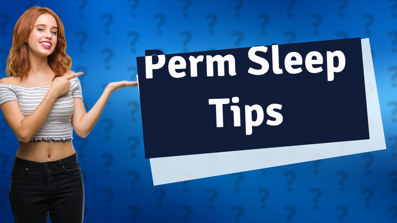 Perm Sleep Tips