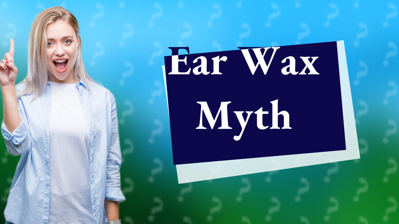 Ear Wax Myth