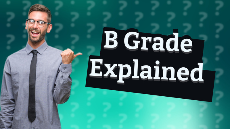 B Grade Explained