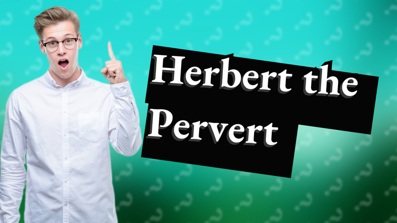 Herbert the Pervert