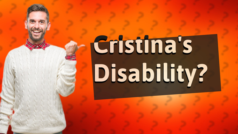 Cristina's Disability?