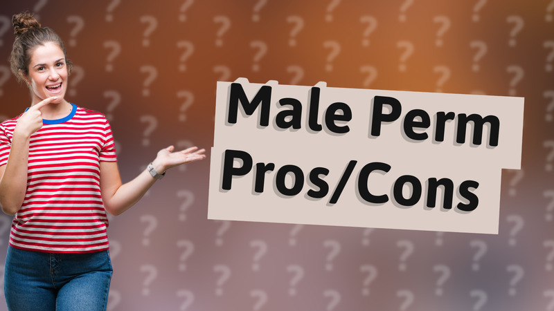 Male Perm Pros/Cons
