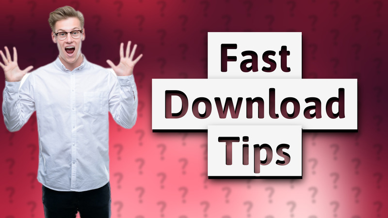 Fast Download Tips