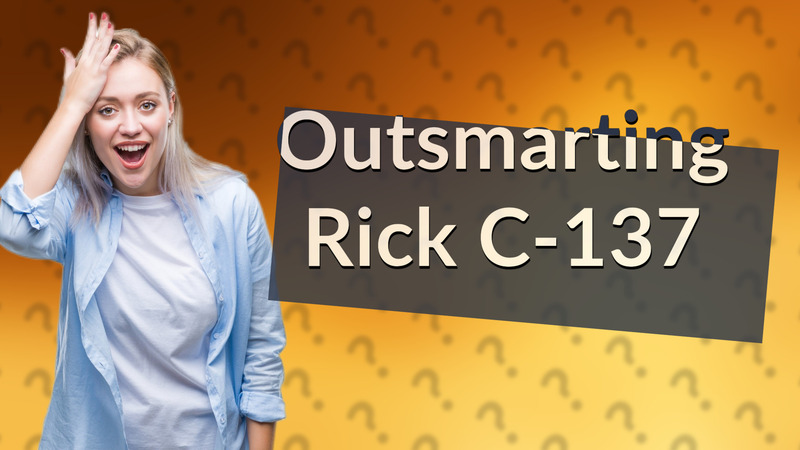 Outsmarting Rick C-137