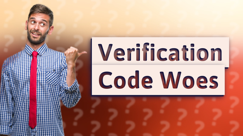 Verification Code Woes